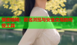 探索暗网:匿名浏览与安全交易的终极工具