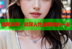暗网深渊:窥探人性最黑暗的一面