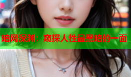 暗网深渊:窥探人性最黑暗的一面