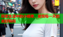 探索生活中的小确幸,发现每一天的美好瞬间