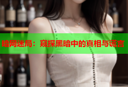 暗网迷局:窥探黑暗中的真相与谎言