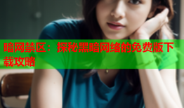 暗网禁区:探秘黑暗网络的免费版下载攻略