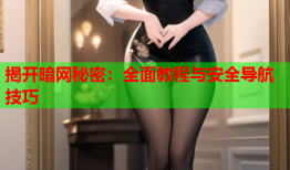 揭开暗网秘密:全面教程与安全导航技巧