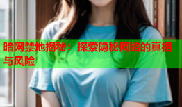 暗网禁地揭秘:探索隐秘网络的真相与风险