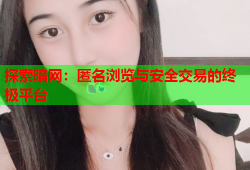 探索暗网:匿名浏览与安全交易的终极平台