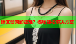 暗区禁网卸载难?揭秘轻松解决方案