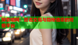探索暗网：匿名交易与隐秘信息的终极平台