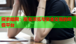 探索暗网:匿名浏览与安全交易的终极平台