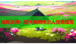 暗网深渊:恐怖真相揭示人性黑暗面