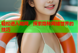 轻松进入暗网,探索隐秘网络世界的技巧