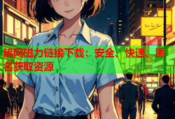 暗网磁力链接下载:安全、快速、匿名获取资源