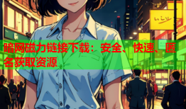 暗网磁力链接下载:安全、快速、匿名获取资源