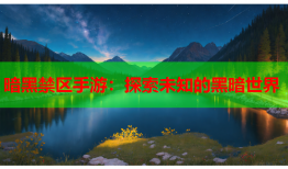 暗黑禁区手游:探索未知的黑暗世界