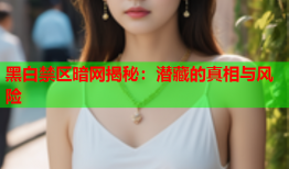 黑白禁区暗网揭秘:潜藏的真相与风险