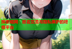 探索暗网:匿名交流与隐私保护的终极平台