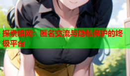 探索暗网:匿名交流与隐私保护的终极平台