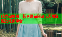 暗网破解版:畅享匿名浏览与无限资源的终极平台