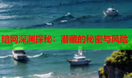 暗网深渊探秘:潜藏的秘密与风险