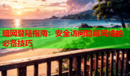 暗网登陆指南:安全访问隐藏网络的必备技巧