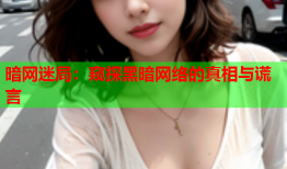 暗网迷局:窥探黑暗网络的真相与谎言