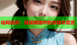 暗网迷局:窥探黑暗中的真相与谎言