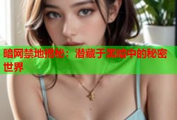 暗网禁地揭秘:潜藏于黑暗中的秘密世界