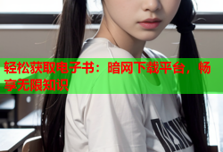 轻松获取电子书:暗网下载平台,畅享无限知识