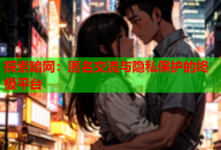 探索暗网:匿名交流与隐私保护的终极平台
