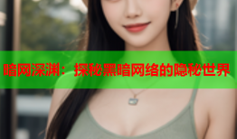 暗网深渊:探秘黑暗网络的隐秘世界