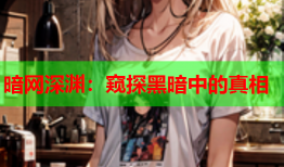 暗网深渊:窥探黑暗中的真相