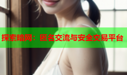 探索暗网:匿名交流与安全交易平台