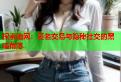 探索暗网:匿名交易与隐秘社交的黑暗角落