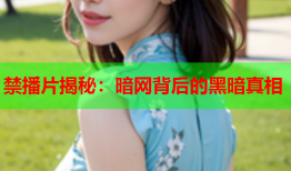 禁播片揭秘:暗网背后的黑暗真相