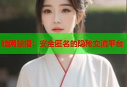 暗网禁播:安全匿名的隐秘交流平台