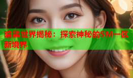 暗黑世界揭秘:探索神秘的SM一区新境界