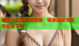 暗网禁区免费破解版:畅享隐秘浏览与安全下载