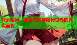 探索暗网:匿名交易与隐秘世界的真实面貌