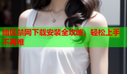暗区禁网下载安装全攻略,轻松上手不再难