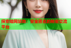 探索暗网禁地:安全匿名的秘密交流平台