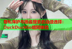 隐私保护与匿名搜索的最佳选择:DuckDuckGo暗网体验