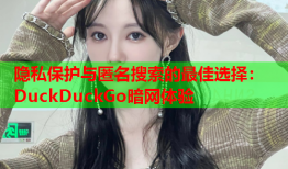 隐私保护与匿名搜索的最佳选择:DuckDuckGo暗网体验