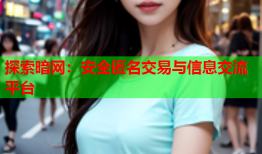 探索暗网:安全匿名交易与信息交流平台