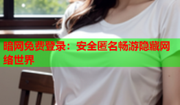 暗网免费登录:安全匿名畅游隐藏网络世界