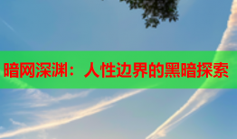 暗网深渊:人性边界的黑暗探索