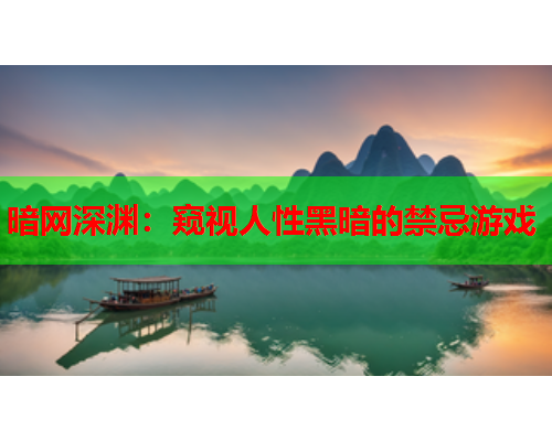 暗网深渊:窥视人性黑暗的禁忌游戏 暗网深渊:窥视人性黑暗的禁忌游戏