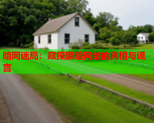 暗网迷局:窥探黑暗网络的真相与谎言 暗网迷局:窥探黑暗网络的真相与谎言