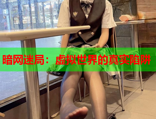 暗网迷局:虚拟世界的真实陷阱 暗网迷局:虚拟世界的真实陷阱