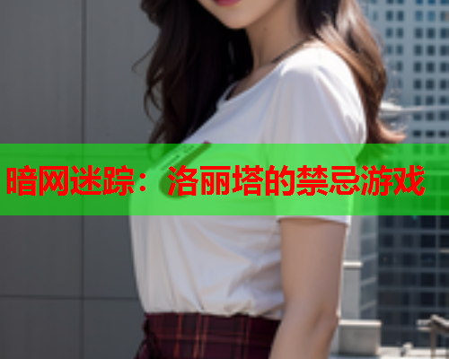 暗网迷踪:洛丽塔的禁忌游戏 暗网迷踪:洛丽塔的禁忌游戏