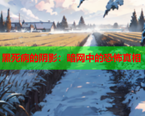 黑死病的阴影:暗网中的恐怖真相 黑死病的阴影:暗网中的恐怖真相