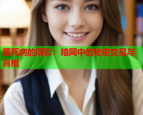 黑死病的阴影:暗网中的秘密交易与真相 黑死病的阴影:暗网中的秘密交易与真相